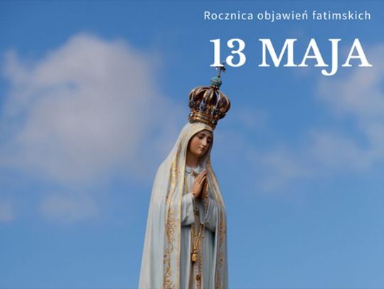 13 maja 2026 r. - Ważny dzień w kalendarzu. Święto Matki Bożej Fatimskiej
