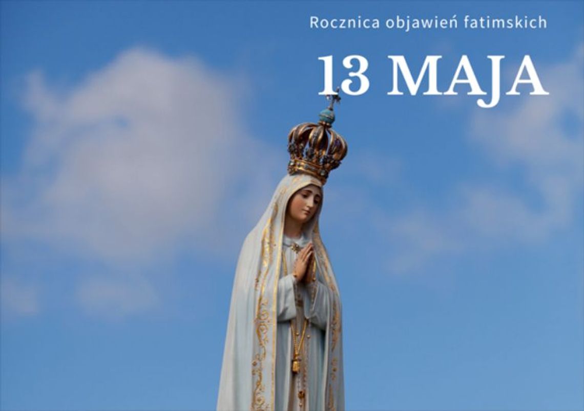 13 maja 2026 r. - Ważny dzień w kalendarzu. Święto Matki Bożej Fatimskiej